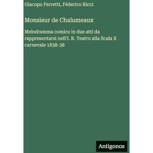 Ferretti, Giacopo Monsieur de Chalumeaux: Melodramma comico in due atti da rappresentarsi nell'I. R. Teatro alla Scala il carnevale 1838-38 Ferretti, Giacopo Monsieur de Chalumeaux: Melodramma comico in due atti da rappresentarsi nell'I. R. Teatro alla Scala il carnevale 1838-38