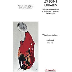 Avérous, Véronique Les soins palliatifs: La honte et le sentiment d'indignité à l'épreuve de l'éthique Avérous, Véronique Les soins palliatifs: La honte et le sentiment d'indignité à l'épreuve de l'éthique