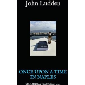 Ludden, John ONCE UPON A TIME IN NAPLES: MARADONA Final Edition 2022 (My books on Italian football) Ludden, John ONCE UPON A TIME IN NAPLES: MARADONA Final Edition 2022 (My books on Italian football)