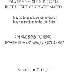 ZIRIGNON, MARCELLIN FOR A REREADING OF THE LOTUS SUTRA IN THE LIGHT OF SOKATIC MAPPO: 3.THE HOMO-BODHISATTVUS METHOD ZIRIGNON, MARCELLIN FOR A REREADING OF THE LOTUS SUTRA IN THE LIGHT OF SOKATIC MAPPO: 3.THE HOMO-BODHISATTVUS METHOD