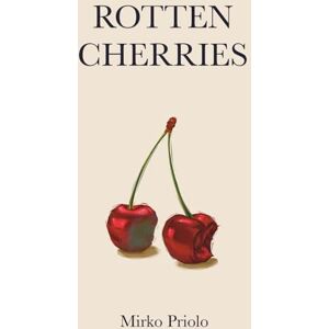 Priolo, Mirko Rotten Cherries: Una raccolta di poesie e flussi di coscienza Priolo, Mirko Rotten Cherries: Una raccolta di poesie e flussi di coscienza