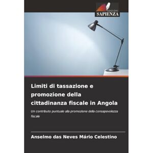 Celestino, Anselmo das Neves Mário Limiti di tassazione e promozione della cittadinanza fiscale in Angola: Un contributo puntuale alla promozione della consapevolezza fiscale Celestino, Anselmo das Neves Mário Limiti di tassazione e promozione della cittadinanza fiscale in Angola: Un contributo puntuale alla promozione della consapevolezza fiscale