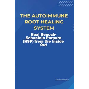 Group, Autoimmune The Autoimmune Root Healing System Heal Henoch-Schonlein Purpura (HSP) from the Inside Out Group, Autoimmune The Autoimmune Root Healing System Heal Henoch-Schonlein Purpura (HSP) from the Inside Out