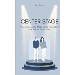 Ophelia, Lara Center Stage: Why Social Media Made Us All Think We're the Star of Every Story Ophelia, Lara Center Stage: Why Social Media Made Us All Think We're the Star of Every Story