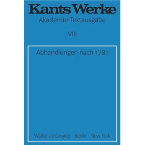 Kant, Immanuel Abhandlungen nach 1781: Akademie Textausgabe (Kants Werke Akademie-textausgabe, 8) Kant, Immanuel Abhandlungen nach 1781: Akademie Textausgabe (Kants Werke Akademie-textausgabe, 8)