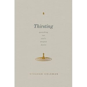 Coleman, Strahan Thirsting: Quenching Our Soul’s Deepest Desire Coleman, Strahan Thirsting: Quenching Our Soul’s Deepest Desire