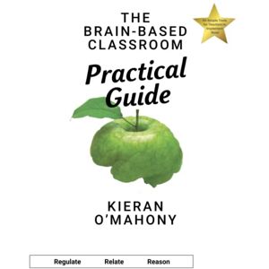O'Mahony, Kieran The Brain-Based Classroom Practical Guide: 60 Simple Tools for Teachers to Implement Now!: Regulate Relate Reason (Tiger Schmiger) O'Mahony, Kieran The Brain-Based Classroom Practical Guide: 60 Simple Tools for Teachers to Implement Now!: Regulate Relate Reason (Tiger Schmiger)