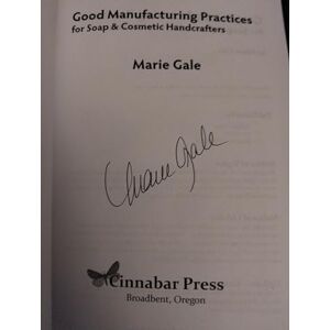 Gale, Marie Good Manufacturing Practices for Soap and Cosmetic Handcrafters Gale, Marie Good Manufacturing Practices for Soap and Cosmetic Handcrafters
