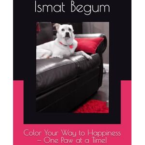 Begum, Ms Ismat Color Your Way to Happiness — One Paw at a Time! Begum, Ms Ismat Color Your Way to Happiness — One Paw at a Time!