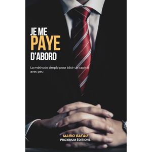 Bafau, Mario Je me paye d’abord: Le guide pratique pour bâtir un capital, même avec un petit salaire Bafau, Mario Je me paye d’abord: Le guide pratique pour bâtir un capital, même avec un petit salaire