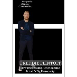 Davila, Cody FREDDIE FLINTOFF: How Cricket’s Big Hitter Became Britain’s Big Personality (A Biography) Davila, Cody FREDDIE FLINTOFF: How Cricket’s Big Hitter Became Britain’s Big Personality (A Biography)
