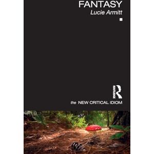 Armitt, Lucie Fantasy (The New Critical Idiom) Armitt, Lucie Fantasy (The New Critical Idiom)