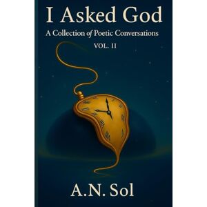 Sol, A.N. I Ask God: A Collection of Poetic Conversations Vol. II Sol, A.N. I Ask God: A Collection of Poetic Conversations Vol. II
