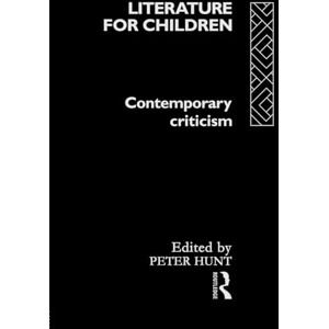 Hunt, Peter Literature For Children: Contemporary Critisism Hunt, Peter Literature For Children: Contemporary Critisism