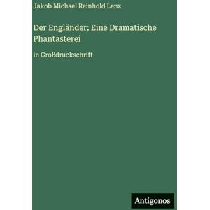 Lenz, Jakob Michael Reinhold Der Engländer; Eine Dramatische Phantasterei: in Großdruckschrift Lenz, Jakob Michael Reinhold Der Engländer; Eine Dramatische Phantasterei: in Großdruckschrift