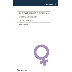 Caballé, Anna El feminismo en España / Feminism in Spain: La Lenta conquista de un derecho / The Slow Conquest of a Law (La Historia De... / the History of ...) Caballé, Anna El feminismo en España / Feminism in Spain: La Lenta conquista de un derecho / The Slow Conquest of a Law (La Historia De... / the History of ...)