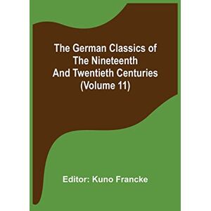 The German Classics of the Nineteenth and Twentieth Centuries (Volume 11) The German Classics of the Nineteenth and Twentieth Centuries (Volume 11)