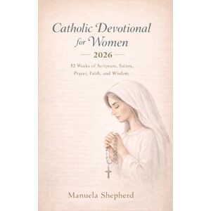 Shepherd, Manuela Catholic Devotional for Women 2026: 52 Weeks of Scripture, Saints, Prayer, Faith, and Wisdom Shepherd, Manuela Catholic Devotional for Women 2026: 52 Weeks of Scripture, Saints, Prayer, Faith, and Wisdom