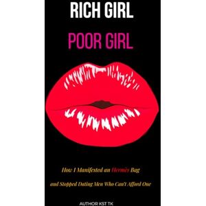 TK, KST Rich Girl Poor Girl: How I Manifested an Hermès Bag and Stopped Dating Men Who Can't Afford One TK, KST Rich Girl Poor Girl: How I Manifested an Hermès Bag and Stopped Dating Men Who Can't Afford One