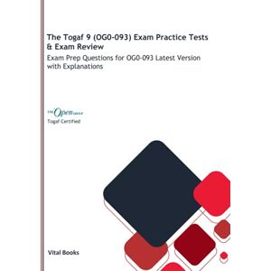 Books, Vital The Togaf 9 (OG0-093) Exam Practice Tests & Exam Review: Exam Prep Questions for OG0-093 Latest Version with Explanations Books, Vital The Togaf 9 (OG0-093) Exam Practice Tests & Exam Review: Exam Prep Questions for OG0-093 Latest Version with Explanations