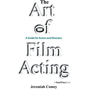 Comey, Jeremiah The Art of Film Acting: A Guide For Actors and Directors Comey, Jeremiah The Art of Film Acting: A Guide For Actors and Directors