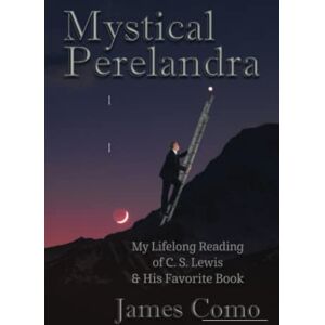 Como, James Mystical Perelandra: My Lifelong Reading of C.S. Lewis and His Favorite Book: George MacDonald and the Critique of Victorian Convention Como, James Mystical Perelandra: My Lifelong Reading of C.S. Lewis and His Favorite Book: George MacDonald and the Critique of Victorian Convention