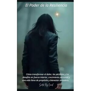 Cancel, Santos Rey El Poder de la Resiliencia: Cómo transformar el dolor, las pérdidas y los desafíos en fuerza interior, crecimiento personal y una vida llena de propósito y bienestar duradero. Cancel, Santos Rey El Poder de la Resiliencia: Cómo transformar el dolor, las pérdidas y los desafíos en fuerza interior, crecimiento personal y una vida llena de propósito y bienestar duradero.