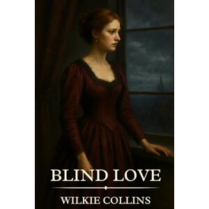 Collins, Wilkie Blind Love: Timeless Edition Featuring Authentic Illustrations Collins, Wilkie Blind Love: Timeless Edition Featuring Authentic Illustrations