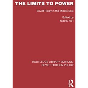 The Limits to Power: Soviet Policy in the Middle East (Routledge Library Editions: Soviet Foreign Policy) The Limits to Power: Soviet Policy in the Middle East (Routledge Library Editions: Soviet Foreign Policy)