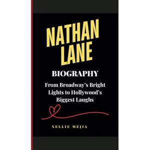 Mejia, Nellie NATHAN LANE BIOGRAPHY: From Broadway’s Bright Lights to Hollywood’s Biggest Laughs Mejia, Nellie NATHAN LANE BIOGRAPHY: From Broadway’s Bright Lights to Hollywood’s Biggest Laughs
