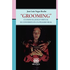 Vegas Roche, José Luis Grooming: Cuando el juego virtual se convierte en un peligro real Vegas Roche, José Luis Grooming: Cuando el juego virtual se convierte en un peligro real