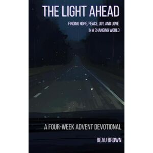 Brown, Beau Michael The Light Ahead: Finding Hope, Peace, Joy, and Love in a Changing World Brown, Beau Michael The Light Ahead: Finding Hope, Peace, Joy, and Love in a Changing World