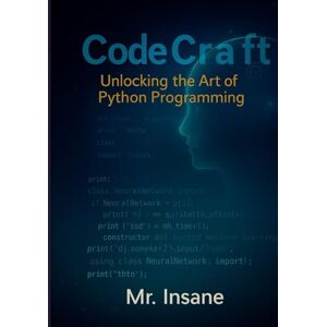 Insane, Mr. CodeCraft: Unlocking the Art of Python Programming: The Complete Python Blueprint: Concise Techniques for Efficient Mastery Insane, Mr. CodeCraft: Unlocking the Art of Python Programming: The Complete Python Blueprint: Concise Techniques for Efficient Mastery