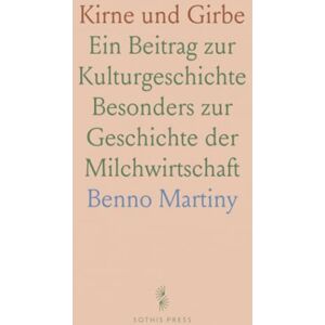 Benno, Martiny Kirne und Girbe: Ein Beitrag zur Kulturgeschichte Besonders zur Geschichte der Milchwirtschaft Benno, Martiny Kirne und Girbe: Ein Beitrag zur Kulturgeschichte Besonders zur Geschichte der Milchwirtschaft