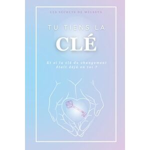 de Melssya, Les Secrets Tu tiens la clé: Et si la clé du changement était déjà en toi ? de Melssya, Les Secrets Tu tiens la clé: Et si la clé du changement était déjà en toi ?