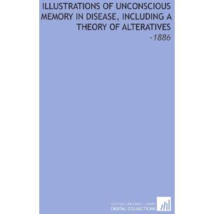 Creighton, Charles Illustrations of Unconscious Memory in Disease, Including a Theory of Alteratives: -1886 Creighton, Charles Illustrations of Unconscious Memory in Disease, Including a Theory of Alteratives: -1886