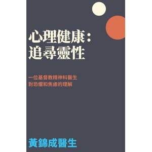 Wong, Dr. Kam Mental Health in Search of Spirituality: A Christian Psychiatrist's Understanding of Fear and Anxiety (Traditional Chinese Version) Wong, Dr. Kam Mental Health in Search of Spirituality: A Christian Psychiatrist's Understanding of Fear and Anxiety (Traditional Chinese Version)