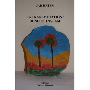 HATEM, JAD LA TRANSMUTATION : JUNG ET L’ISLAM HATEM, JAD LA TRANSMUTATION : JUNG ET L’ISLAM
