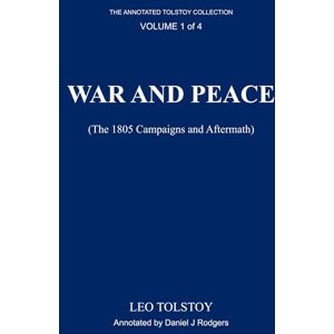 Tolskoy, Leo War and Peace (Annotated): The 1805 Campaigns, Volume 1 of 4, Edited by Daniel J. Rodgers Tolskoy, Leo War and Peace (Annotated): The 1805 Campaigns, Volume 1 of 4, Edited by Daniel J. Rodgers