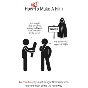 Murphy, Tom How NOT To Make A Film: by a self-taught filmmaker who learned most of this the hard way Murphy, Tom How NOT To Make A Film: by a self-taught filmmaker who learned most of this the hard way
