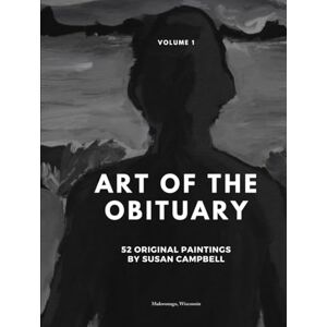 Campbell, Susan G Art of the Obituary: Volume 1 52 Paintings by Susan Campbell Campbell, Susan G Art of the Obituary: Volume 1 52 Paintings by Susan Campbell