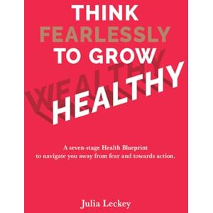 Leckey, Julia Think Fearlessly to Grow Wealthy: A seven-stage Health Blueprint to navigate you away from fear and towards action, turning life’s obstacles into opportunities for growth. Leckey, Julia Think Fearlessly to Grow Wealthy: A seven-stage Health Blueprint to navigate you away from fear and towards action, turning life’s obstacles into opportunities for growth.