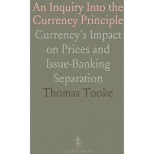 Thomas, Tooke An Inquiry Into the Currency Principle: Currency's Impact on Prices and Issue-Banking Separation Thomas, Tooke An Inquiry Into the Currency Principle: Currency's Impact on Prices and Issue-Banking Separation