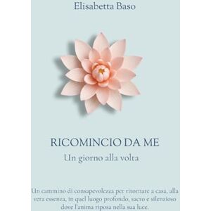 Baso, Elisabetta Ricomincio da Me Un giorno alla volta: Un cammino di consapevolezza per ritornare a casa, alla vera essenza, in quel luogo profondo, sacro e silenzioso dove l'anima riposa nella sua luce. Baso, Elisabetta Ricomincio da Me Un giorno alla volta: Un cammino di consapevolezza per ritornare a casa, alla vera essenza, in quel luogo profondo, sacro e silenzioso dove l'anima riposa nella sua luce.