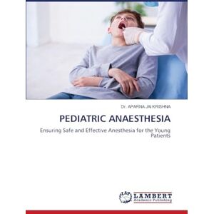 Jai Krishna, Dr Aparna Pediatric Anaesthesia: Ensuring Safe and Effective Anesthesia for the Young Patients Jai Krishna, Dr Aparna Pediatric Anaesthesia: Ensuring Safe and Effective Anesthesia for the Young Patients