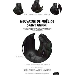 Vincent NEUVAINE DE NOËL DE SAINT ANDRÉ: Un Voyage vers Bethléem: Un Livre de Prières Sacrées pour la Nativité Pour le Temps de l’Espérance Attentive et du ... Grace Novena Series: The Power of Novenas) Vincent NEUVAINE DE NOËL DE SAINT ANDRÉ: Un Voyage vers Bethléem: Un Livre de Prières Sacrées pour la Nativité Pour le Temps de l’Espérance Attentive et du ... Grace Novena Series: The Power of Novenas)