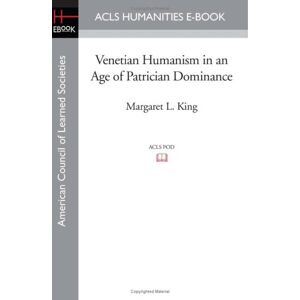 King, Margaret L. Venetian Humanism in an Age of Patrician Dominance King, Margaret L. Venetian Humanism in an Age of Patrician Dominance