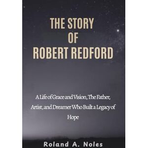 Roland THE STORY OF ROBERT REDFORD: A Life of Grace and Vision, The Father, Artist, and Dreamer Who Built a Legacy of Hope Roland THE STORY OF ROBERT REDFORD: A Life of Grace and Vision, The Father, Artist, and Dreamer Who Built a Legacy of Hope