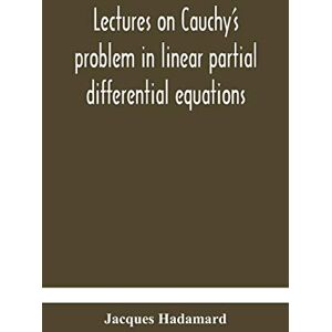 Hadamard, Jacques Lectures on Cauchy's problem in linear partial differential equations Hadamard, Jacques Lectures on Cauchy's problem in linear partial differential equations