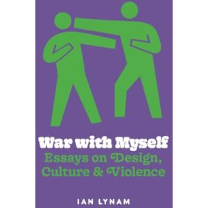 Lynam, Ian War with Myself Essays on Design, Culture & Violence Lynam, Ian War with Myself Essays on Design, Culture & Violence